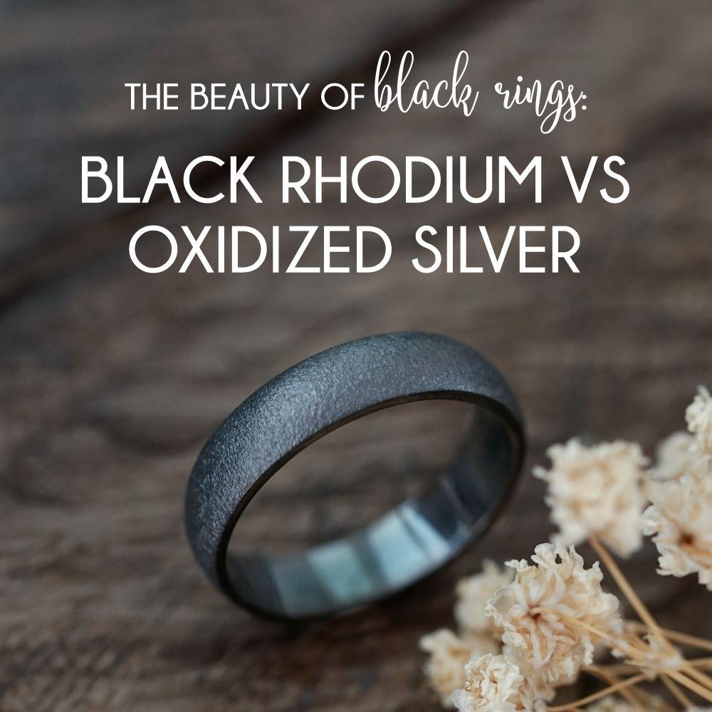 The Beauty of Black Rings: Black Rhodium vs Oxidized Silver