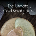 The Ultimate Gold Karat Guide